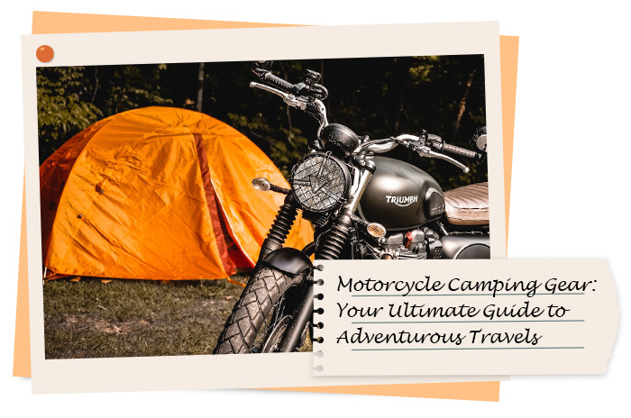 Motorcycle Camping Gear: Your Ultimate Guide to Adventurous Travels